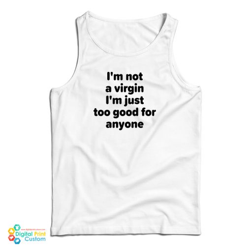 I’m Not A Virgin I’m Just Too Good For Anyone Tank Top