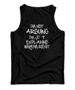 I’m Not Arguing I’m Just Explaining Why I’m Right Tank Top For UNISEX