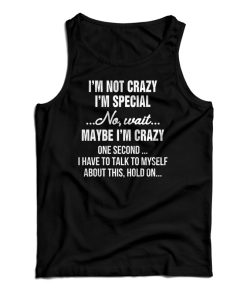 I’m Not Crazy I’m Special No Wait Maybe I’m Crazy One Second Tank Top I’m Not Crazy I’m Special No Wait Maybe I’m Crazy One Second Tank Top