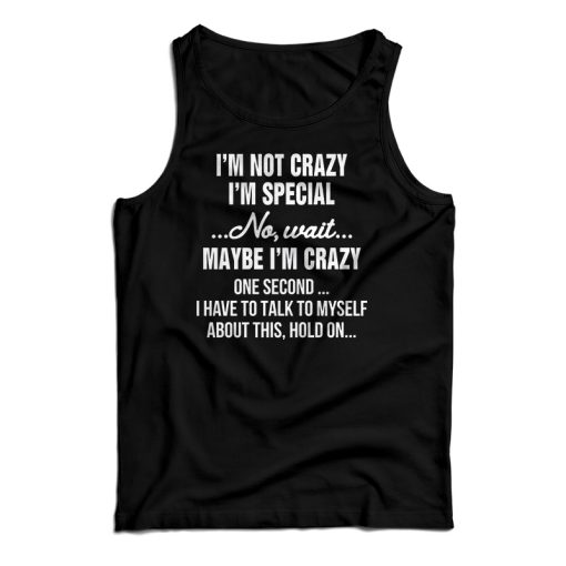 I’m Not Crazy I’m Special No Wait Maybe I’m Crazy One Second Tank Top