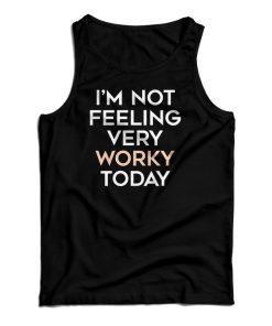 I’m Not Feeling Very Worky Today Tank Top I’m Not Feeling Very Worky Today Tank Top