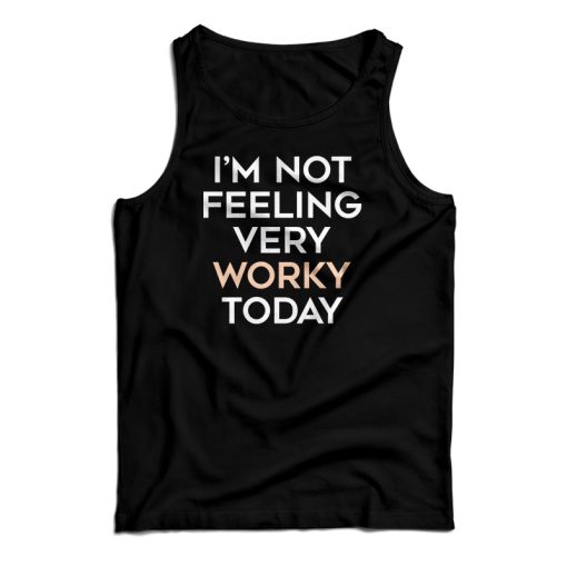 I’m Not Feeling Very Worky Today Tank Top