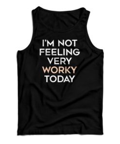 I’m Not Feeling Very Worky Today Tank Top
