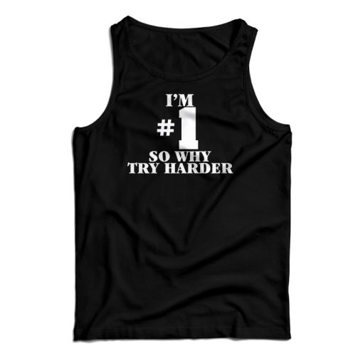 I’m Number One So Why Try Harder Tank Top