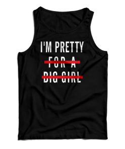 I’m Pretty For A Big Girl Tank Top For UNISEX I’m Pretty For A Big Girl Tank Top For UNISEX