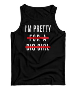 I’m Pretty For A Big Girl Tank Top For UNISEX