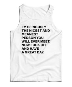 I’m Seriously The Nicest And Meanest Person You Will Ever Meet Tank Top I’m Seriously The Nicest And Meanest Person You Will Ever Meet Tank Top