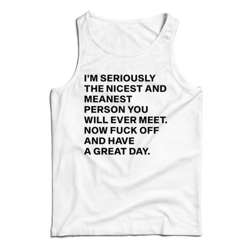 I’m Seriously The Nicest And Meanest Person You Will Ever Meet Tank Top