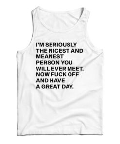 I’m Seriously The Nicest And Meanest Person You Will Ever Meet Tank Top