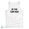 I’m The Cum Man Tank Top For UNISEX