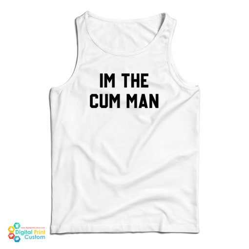 I’m The Cum Man Tank Top For UNISEX