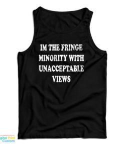 I’m The Fringe Minority With Unacceptable Views Tank Top