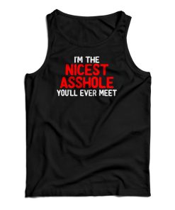 I’m The Nicest Asshole You’ll Ever Meet Tank Top I’m The Nicest Asshole You’ll Ever Meet Tank Top