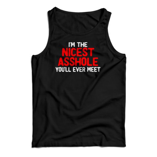 I’m The Nicest Asshole You’ll Ever Meet Tank Top