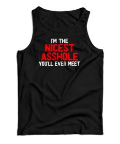 I’m The Nicest Asshole You’ll Ever Meet Tank Top