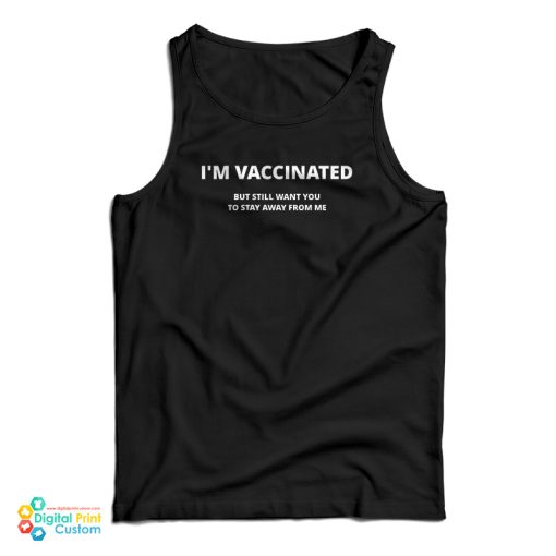 I’m Vaccinated But still Want You To Stay Away From Me Tank Top