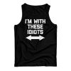 I’m With These Idiots Tank Top For UNISEX