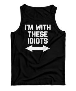 I’m With These Idiots Tank Top For UNISEX I’m With These Idiots Tank Top For UNISEX