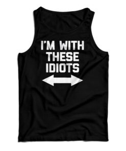 I’m With These Idiots Tank Top For UNISEX