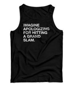 Imagine Apologizing For Hitting A Grand Slam Tank Top For UNISEX Imagine Apologizing For Hitting A Grand Slam Tank Top For UNISEX