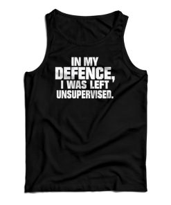 In My Defence I Was Left Unsupervised Tank Top In My Defence I Was Left Unsupervised Tank Top
