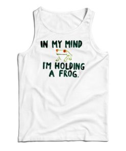 In My Mind I’m Holding A Frog Tank Top