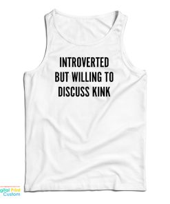 Introverted But Willing To Discuss Kink Tank Top Introverted But Willing To Discuss Kink Tank Top