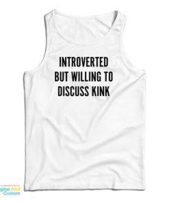 Introverted But Willing To Discuss Kink Tank Top