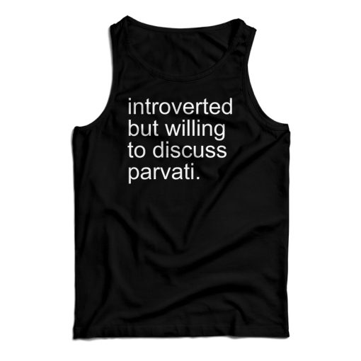 Introverted But Willing To Discuss Parvati Tank Top For UNISEX