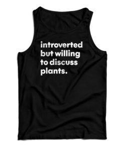Introverted But Willing To Discuss Plants Tank Top