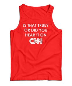 Is That True Or Did You Hear It On CNN Tank Top Is That True Or Did You Hear It On CNN Tank Top