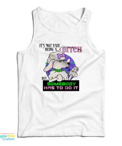 It’s Not Easy Being A Bitch But Somebody Has To Do It Tank Top It’s Not Easy Being A Bitch But Somebody Has To Do It Tank Top