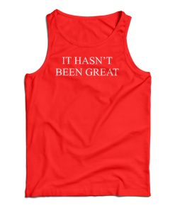 It Hasn’t Been Great Tank Top For UNISEX It Hasn’t Been Great Tank Top For UNISEX