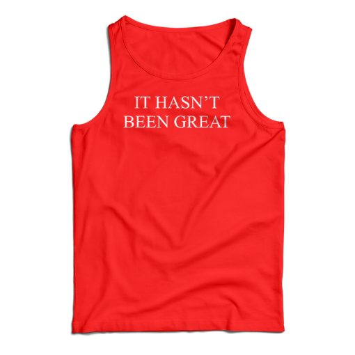 It Hasn’t Been Great Tank Top For UNISEX