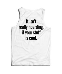 It Isn’t Really Hoarding If Your Stuff Is Cool Back Tank Top For UNISEX It Isn’t Really Hoarding If Your Stuff Is Cool Back Tank Top For UNISEX