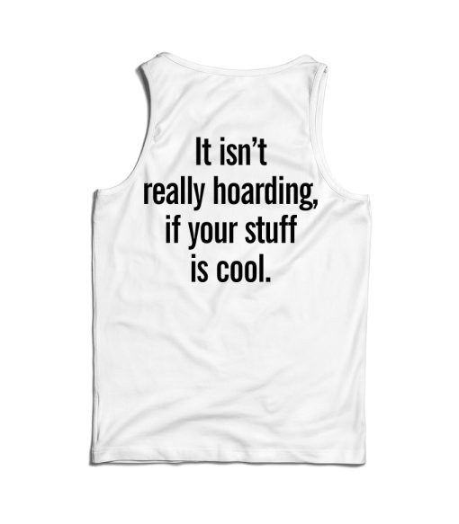 It Isn’t Really Hoarding If Your Stuff Is Cool Back Tank Top For UNISEX