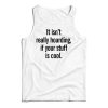 It Isn’t Really Hoarding If Your Stuff Is Cool Tank Topp For UNISEX