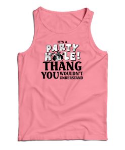 It’s A Party Hole Thang You Wouldn’t Understand Tank Top For UNISEX It’s A Party Hole Thang You Wouldn’t Understand Tank Top For UNISEX