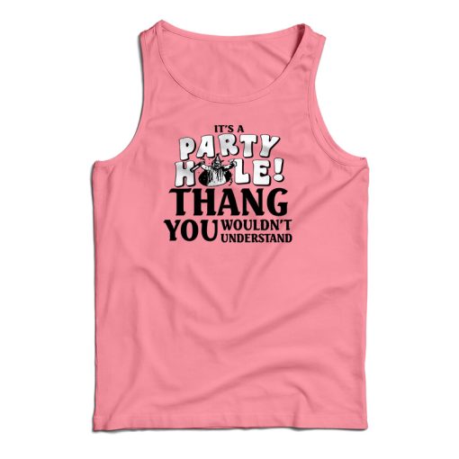 It’s A Party Hole Thang You Wouldn’t Understand Tank Top For UNISEX