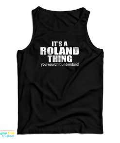 It’s A Roland Thing You Wouldn’t Understand Tank Top For UNISEX It’s A Roland Thing You Wouldn’t Understand Tank Top For UNISEX