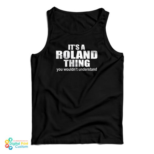 It’s A Roland Thing You Wouldn’t Understand Tank Top For UNISEX