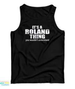 It’s A Roland Thing You Wouldn’t Understand Tank Top For UNISEX