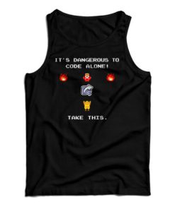 It’s Dangerous To Code Alone Take This Tank Top