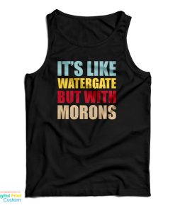 It’s Like Watergate But With Morons Tank Top It’s Like Watergate But With Morons Tank Top