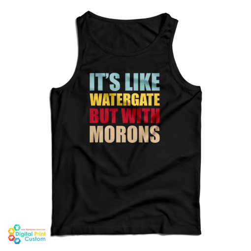 It’s Like Watergate But With Morons Tank Top