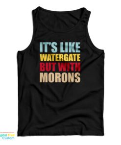 It’s Like Watergate But With Morons Tank Top