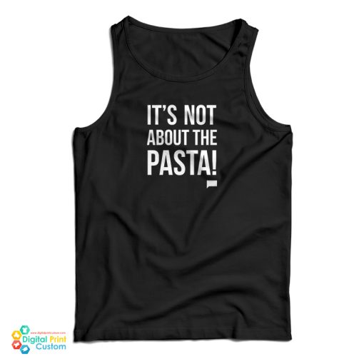 It’s Not About The Pasta Tank Top