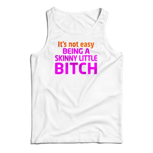 It’s Not Easy Being A Skinny Little Bitch Tank Top