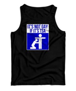 It’s Not Gay If It’s TSA Tank Top For UNISEX