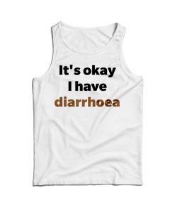 It’s Okay I Have Diarrhoea Tank Top For Men’s And Women’s